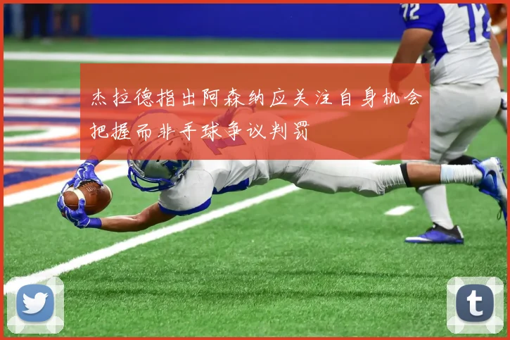 杰拉德指出阿森纳应关注自身机会把握而非手球争议判罚
